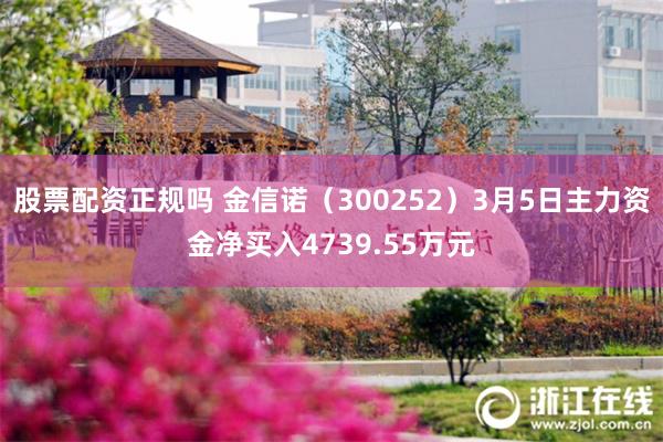 股票配资正规吗 金信诺（300252）3月5日主力资金净买入4739.55万元