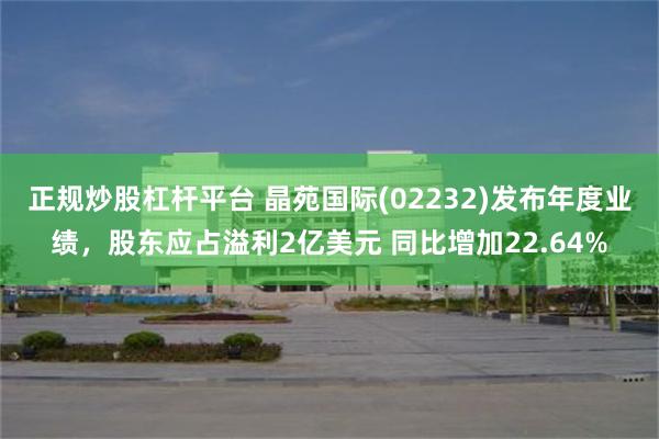 正规炒股杠杆平台 晶苑国际(02232)发布年度业绩，股东应占溢利2亿美元 同比增加22.64%