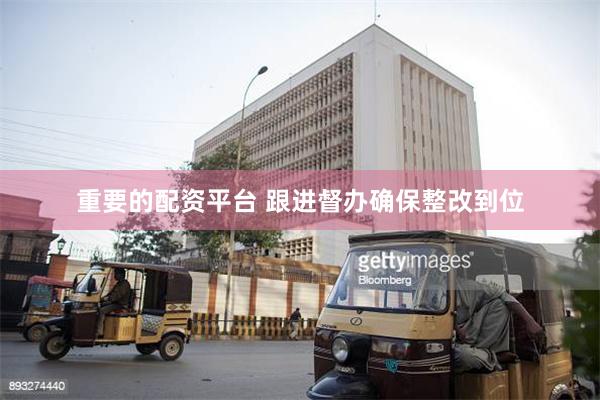 重要的配资平台 跟进督办确保整改到位