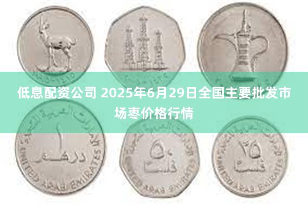 低息配资公司 2025年6月29日全国主要批发市场枣价格行情