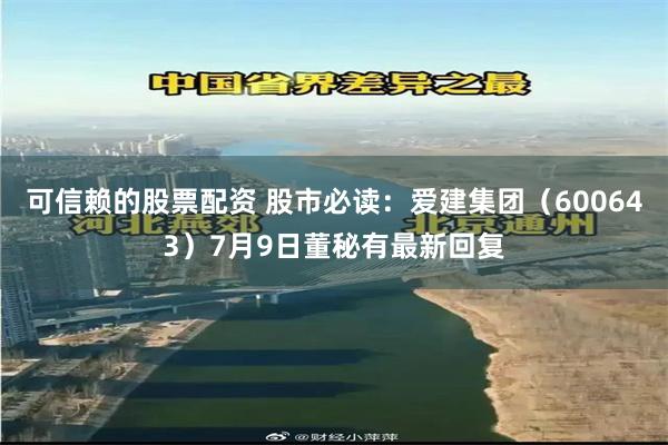 可信赖的股票配资 股市必读：爱建集团（600643）7月9日董秘有最新回复